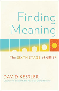Click here to learn more about Finding Meaning: the Sixth Stage of Grief, by David Kessler